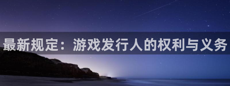 新宝GG服装品牌怎么样：最新规定：游戏发行人的权利与义务