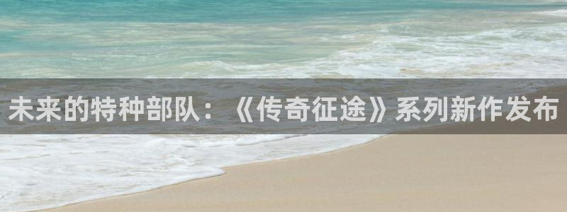 新宝GG子财经图书：未来的特种部队：《传奇征途》系列新作发布